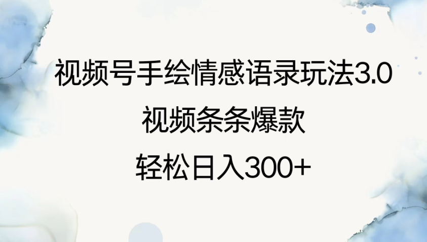 视频号手绘情感语录玩法3.0，视频条条爆款，轻松日入300+-零云博客