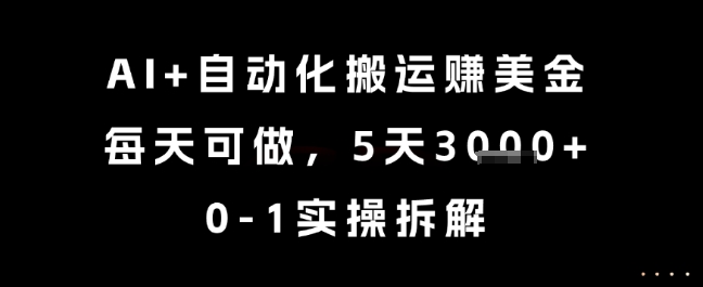 AI+自动化搬运挣美金，每天可做，5天3k+，0-1实操拆解【揭秘】-零云博客