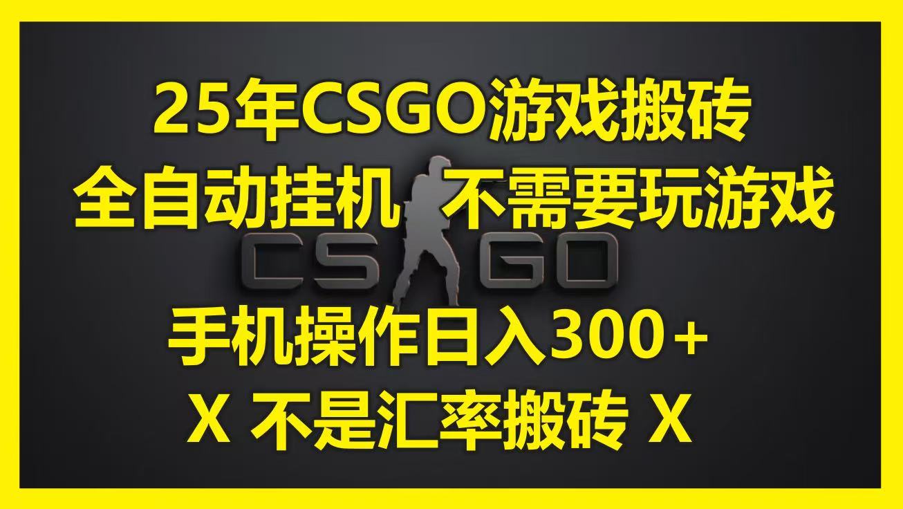 25年CSGO游戏搬砖，全自动挂机，不需要玩游戏，手机操作日入300+。(不是汇率搬砖)-零云博客