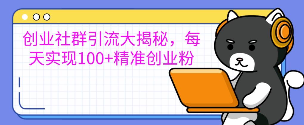 创业社群引流大揭秘，每天实现100+精准创业粉，让你的创业社群人气爆棚-零云博客
