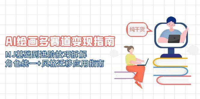 AI绘画多赛道变现指南：MJ基础到进阶技巧拆解，角色统一+风格迁移应用指南-零云博客