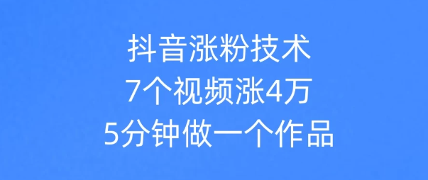 抖音涨粉技术，7个视频涨粉4万，5分钟做一个作品-零云博客