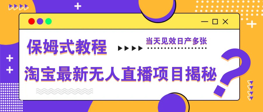 淘宝最新无人直播项目揭秘，保姆式教程，当天见效日产多张-零云博客