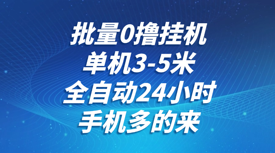 批量0撸全自动挂机，单机3-5米，全自动24小时，手机多的来，不养鸡，无风控，无限制-零云博客