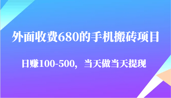 外面收费680的手机搬砖项目，日赚100-500完全没有问题，当天做当天提现-零云博客