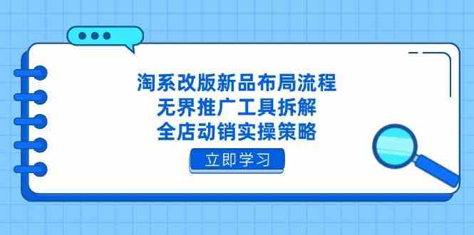 淘系改版新品布局流程，无界推广工具拆解，全店动销实操策略-零云博客