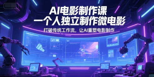 AI电影制作课，一个人独立制作微电影，打破传统工作流，让AI重塑电影制作-零云博客