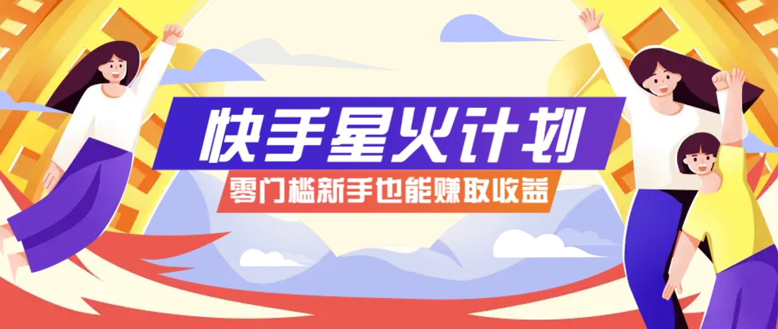 快手星火计划，零门槛、零粉丝也能参与，而且收益可观，一条视频爆赚7000+！-零云博客