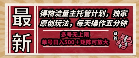 最新得物流量主托管计划，独家原创玩法，每天操作五分钟，多号无上限，单号日入5张+矩阵可放大【揭秘】-零云博客
