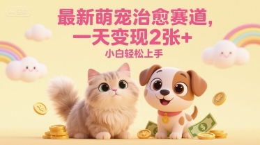 最新萌宠治愈赛道，一天变现2张+，小白轻松上手-零云博客