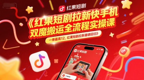 红果短剧拉新快手手机双魔法搬运全流程实操课，一单最高12，红果短剧拉新重磅回归-零云博客