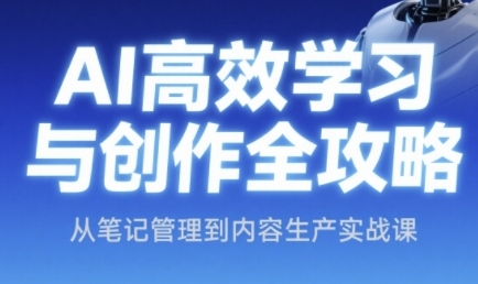 AI高效学习与创作全攻略，从笔记管理到内容生产实战课-零云博客