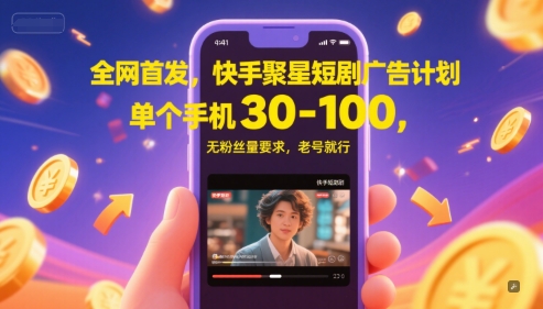 全网首发，快手聚星短剧广告计划，单个手机30-100，无粉丝量要求，老号就行-零云博客