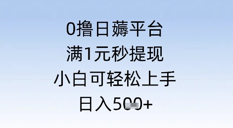 0撸日薅平台，满1元秒提现，小白可轻松上手，日入几张-零云博客