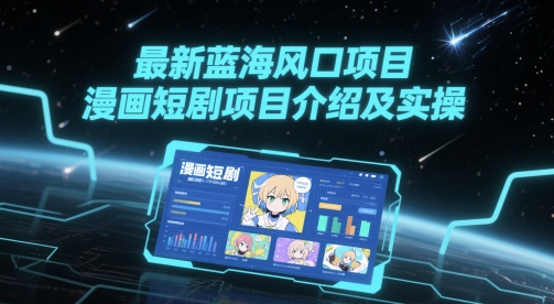 最新蓝海风口项目，漫画短剧项目介绍及实操-零云博客